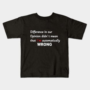 Difference in our opinion didn`t mean that  im wrong Kids T-Shirt